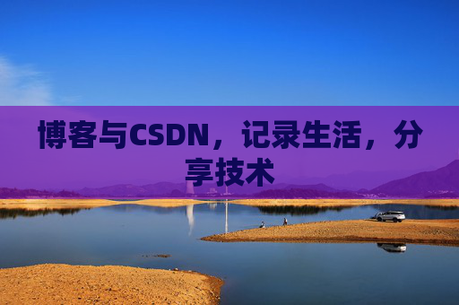 博客与CSDN，记录生活，分享技术